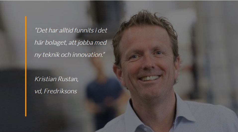 ”Det har alltid funnits i det här bolaget, att jobba med ny teknik och innovation.” Kristian Rustan, vd, Fredriksons